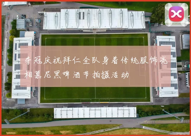 夺冠庆祝拜仁全队身着传统服饰亮相慕尼黑啤酒节拍摄活动